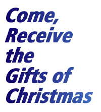 Come Receive the Gifts of Christmas